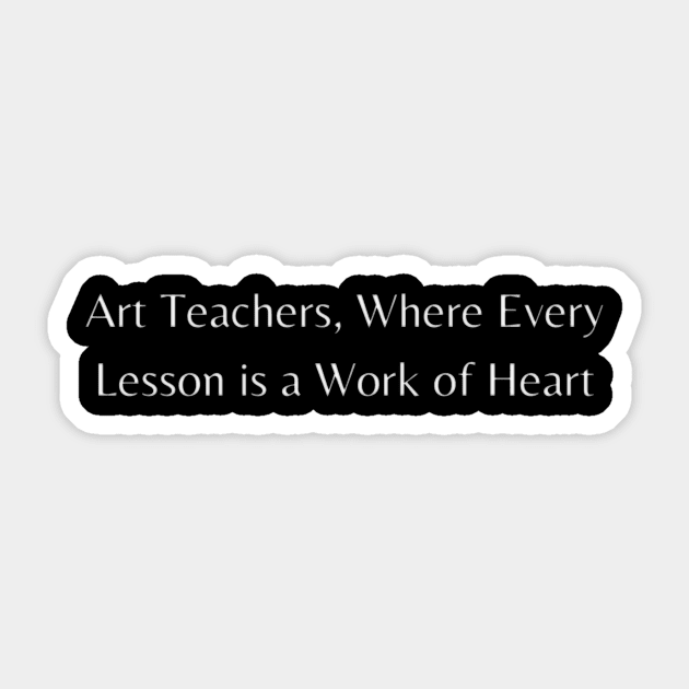 Art Teachers, Where Every Lesson is a Work of Heart Sticker by lukelux